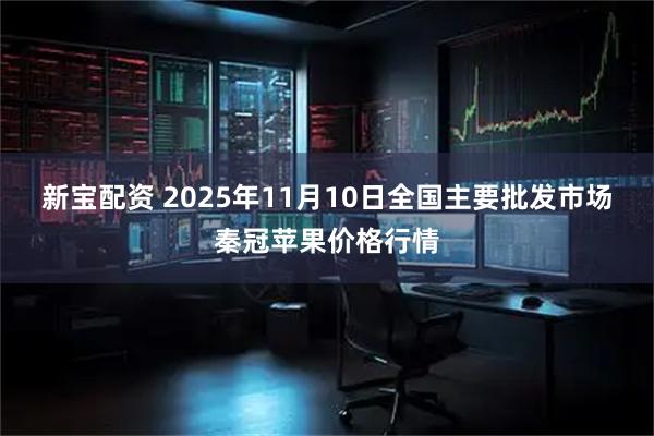 新宝配资 2025年11月10日全国主要批发市场秦冠苹果价格行情